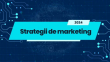 Strategii de marketing: Ce sunt, tipuri si tehnici pentru 2024